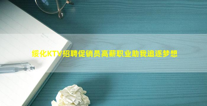 绥化KTV招聘促销员高薪职业助我追逐梦想
